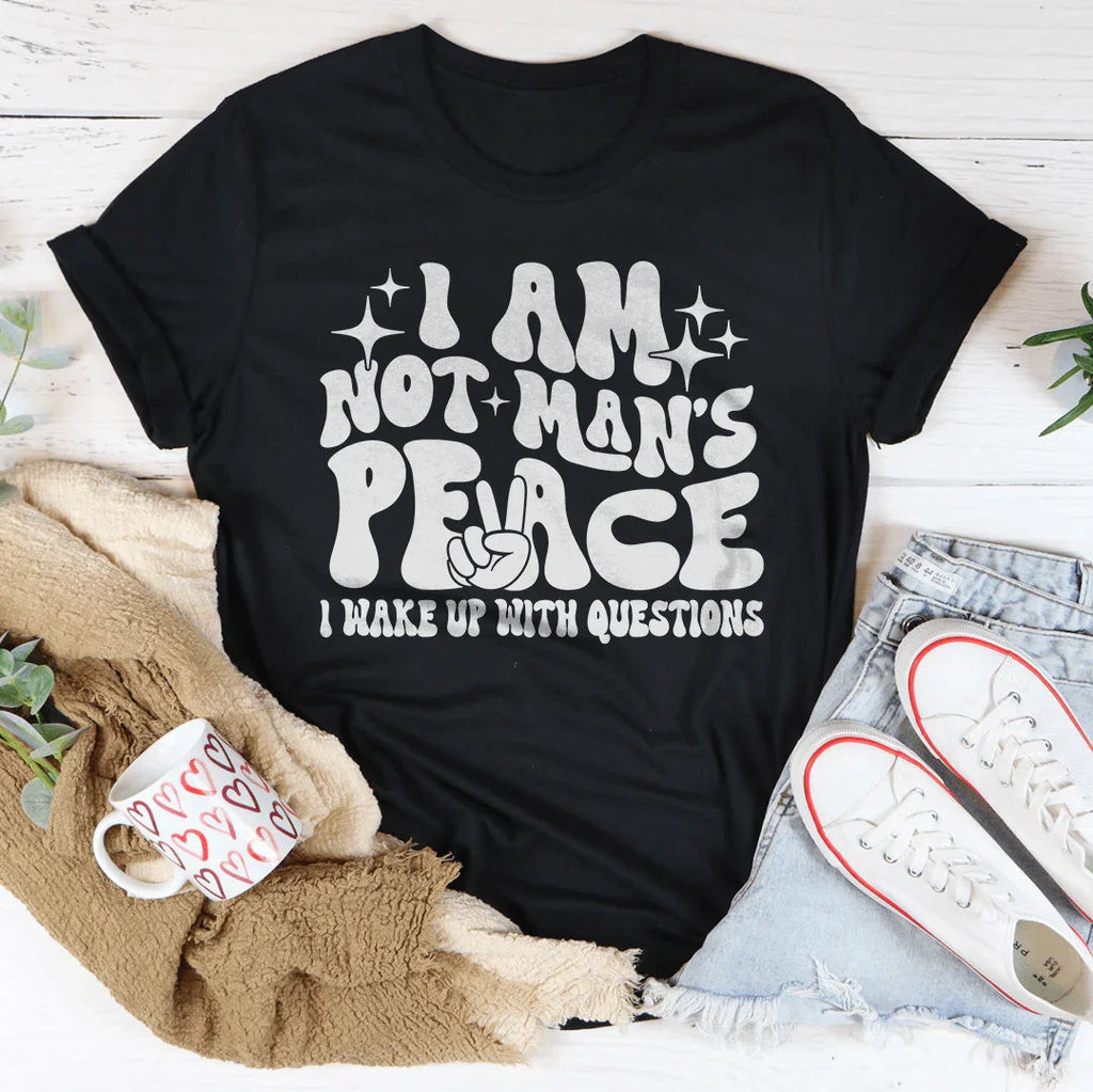 I Am Not Man's Peace I Wake Up With Questions Tee