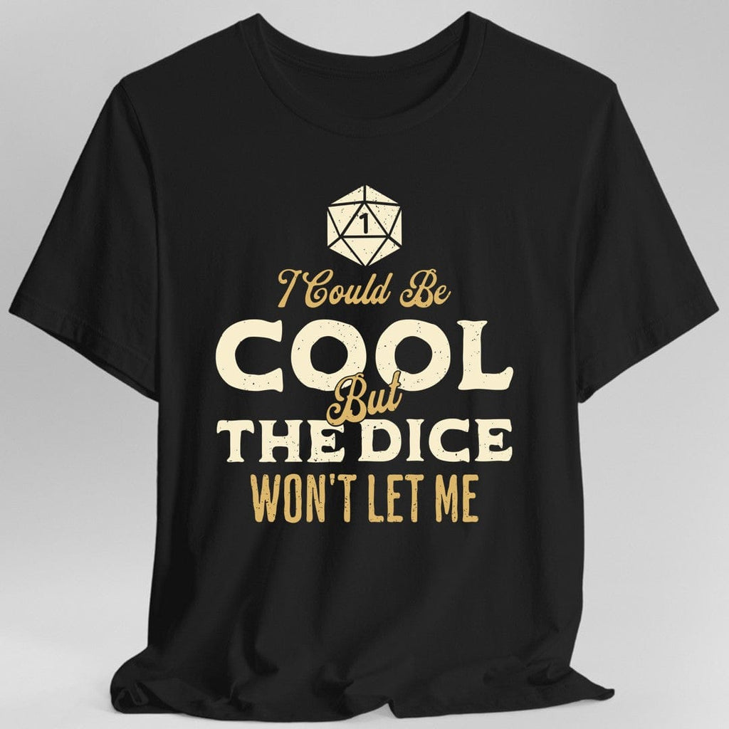 I Could Be Cool But The Dice Won't Let Me T-Shirt