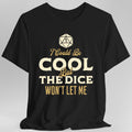 I Could Be Cool But The Dice Won't Let Me T-Shirt