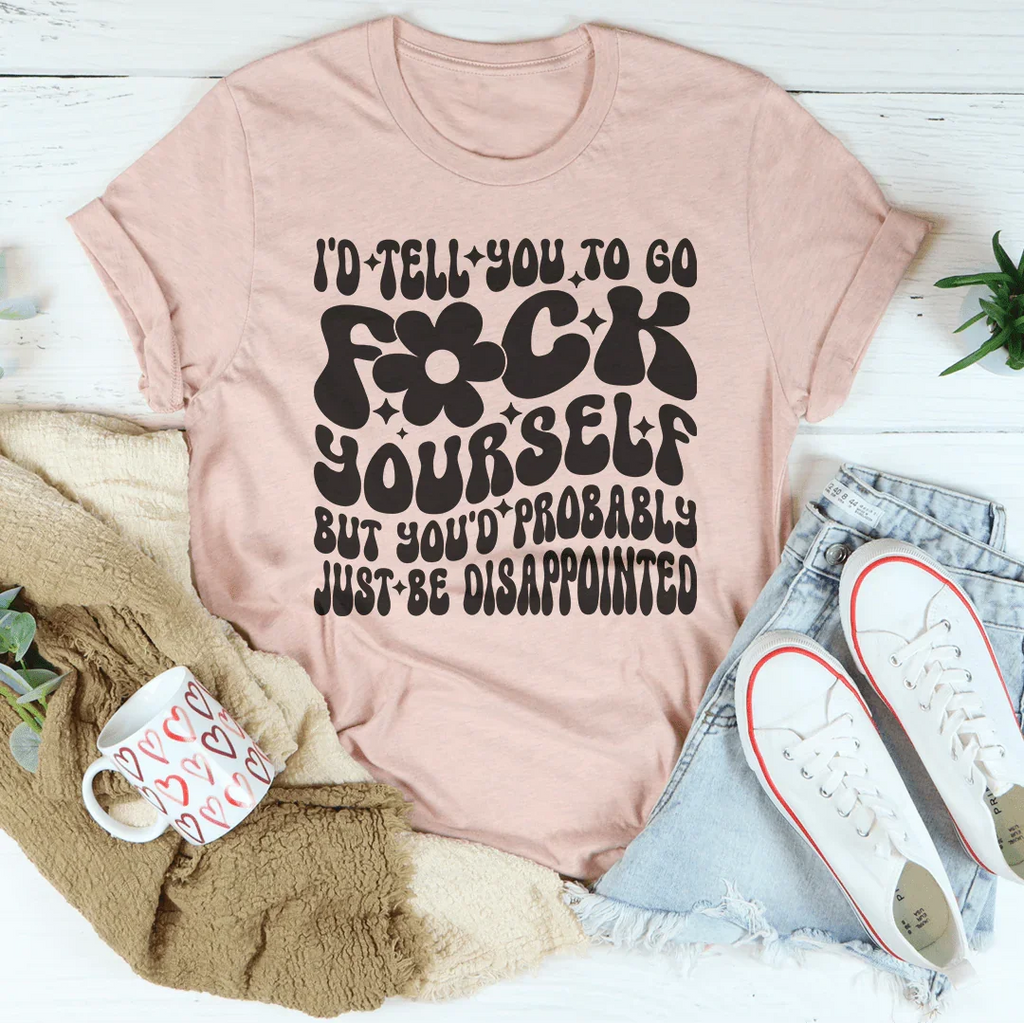 I'd Tell You To Go F-ck Yourself Tee