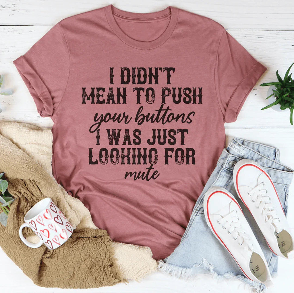 I Didn't Mean To Push All Your Buttons Tee