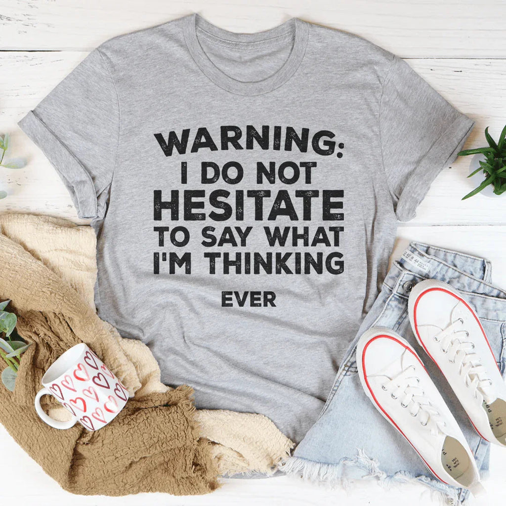 I Do Not Hesitate To Say What I'm Thinking Tee