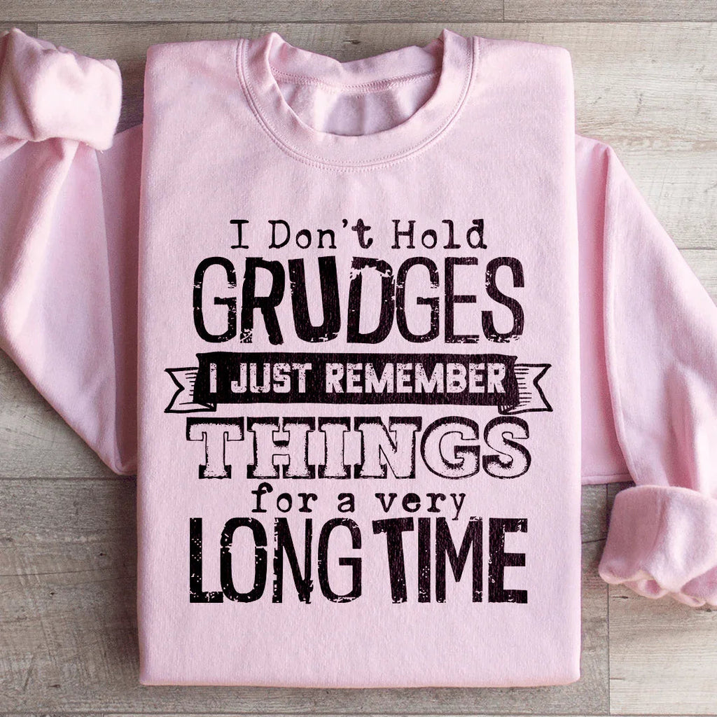 I Don't Hold Grudges I Just Remember Things For A Very Long Time Sweatshirt