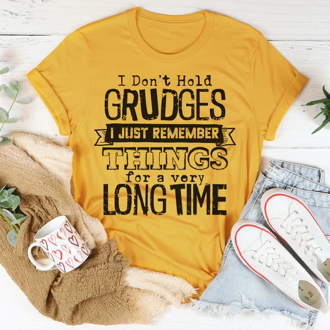 I Don't Hold Grudges I Just Remember Things For A Very Long Time Tee