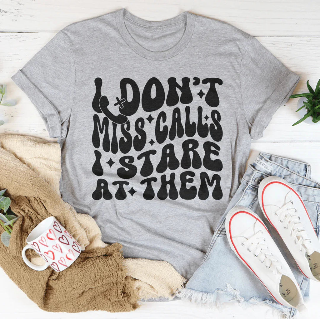 I Don’t Miss Calls I Stare At Them Tee
