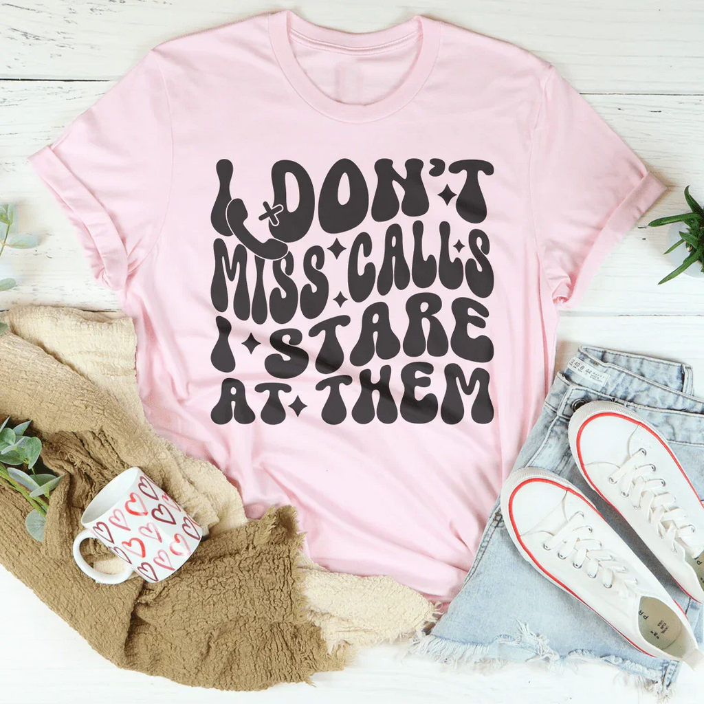 I Don’t Miss Calls I Stare At Them Tee