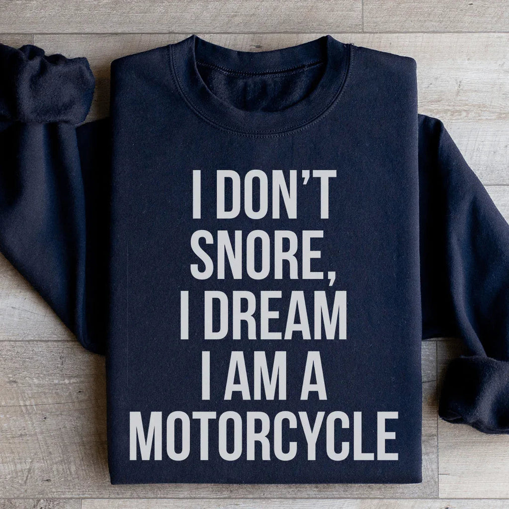 I Don't Snore I Dream I Am A Motorcycle Sweatshirt