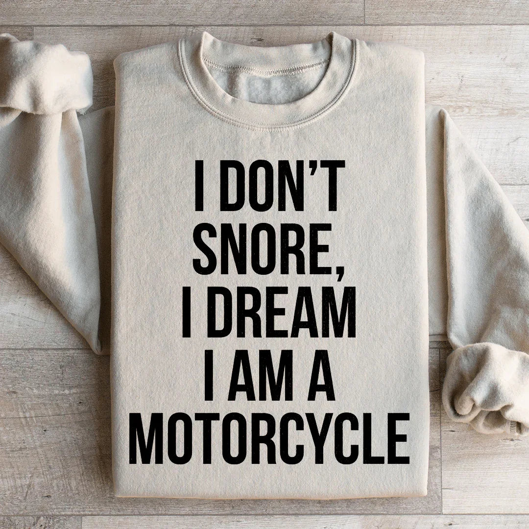I Don't Snore I Dream I Am A Motorcycle Sweatshirt