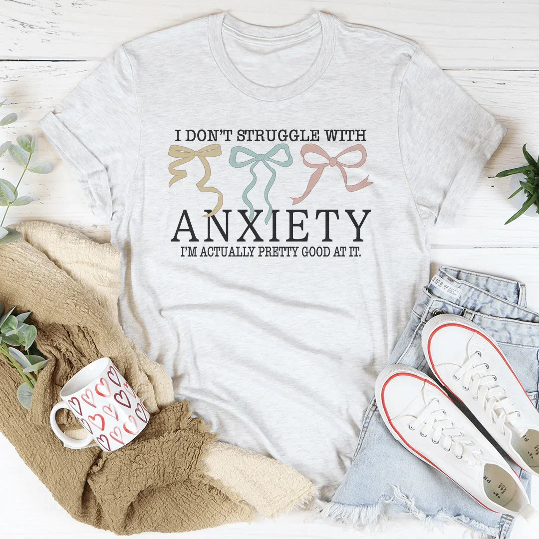 I Don't Struggle With Anxiety Tee