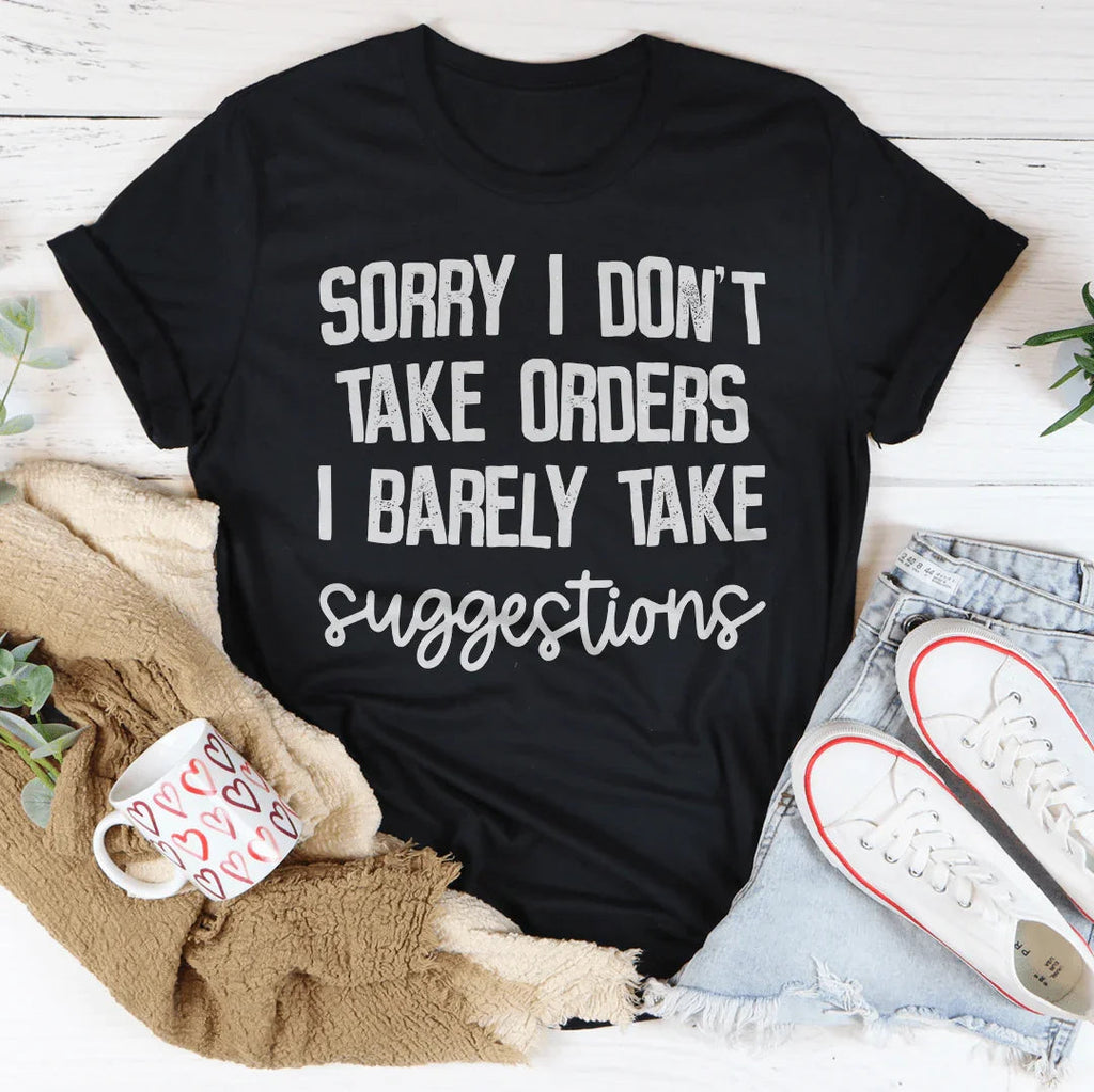 I Don't Take Orders I Barely Take Suggestions Tee