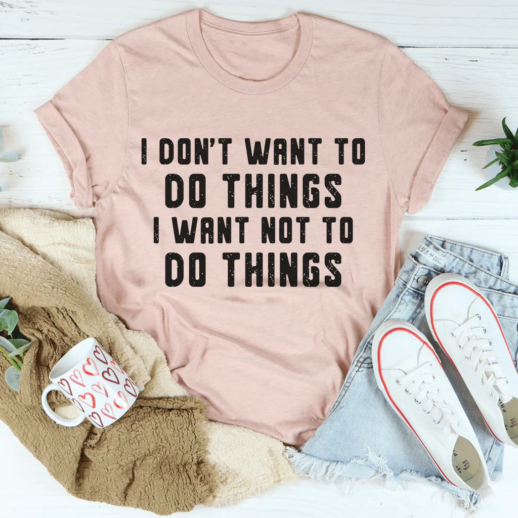 I Don't Want To Do Things Tee