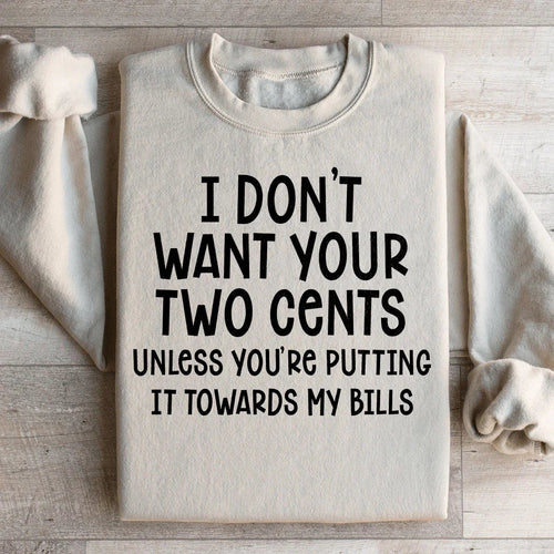 "I Don't Want Your Two Cents Unless You're Putting It Towards My Bills" – Sarcastic Off-Duty Sweatshirt