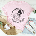I Drink The Coffee Then I Do The Mom Stuff Tee
