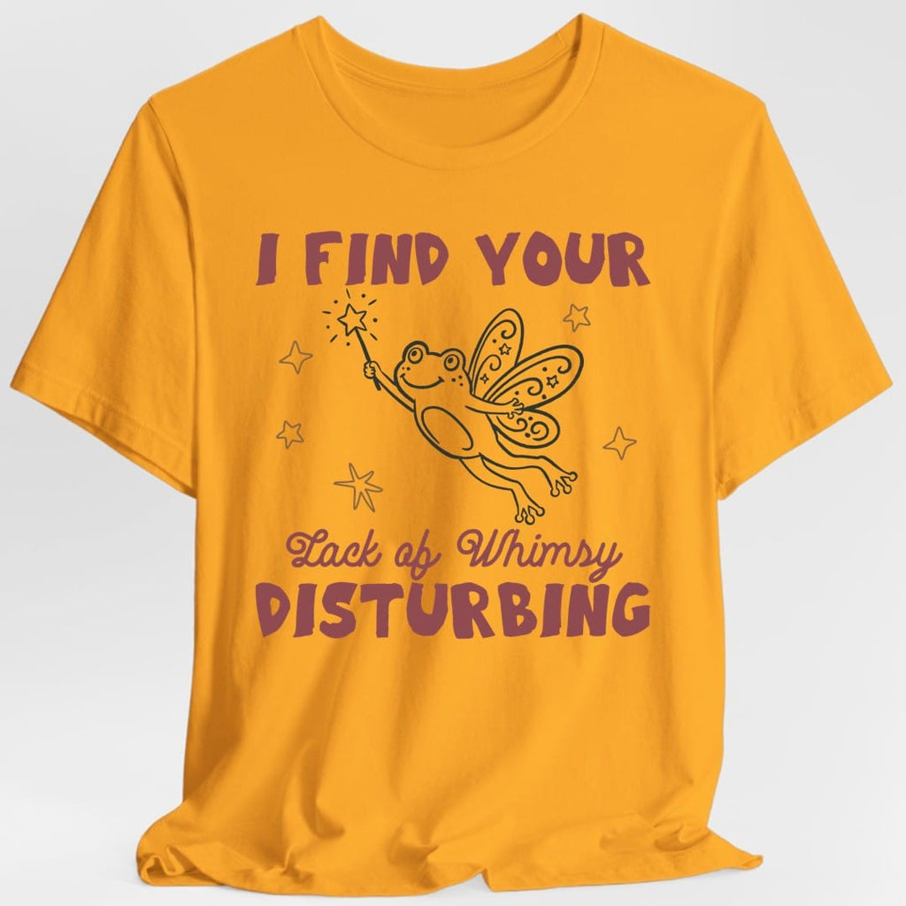 I Find Your Lack of Whimsy Disturbing T-Shirt