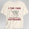 I Find Your Lack of Whimsy Disturbing T-Shirt
