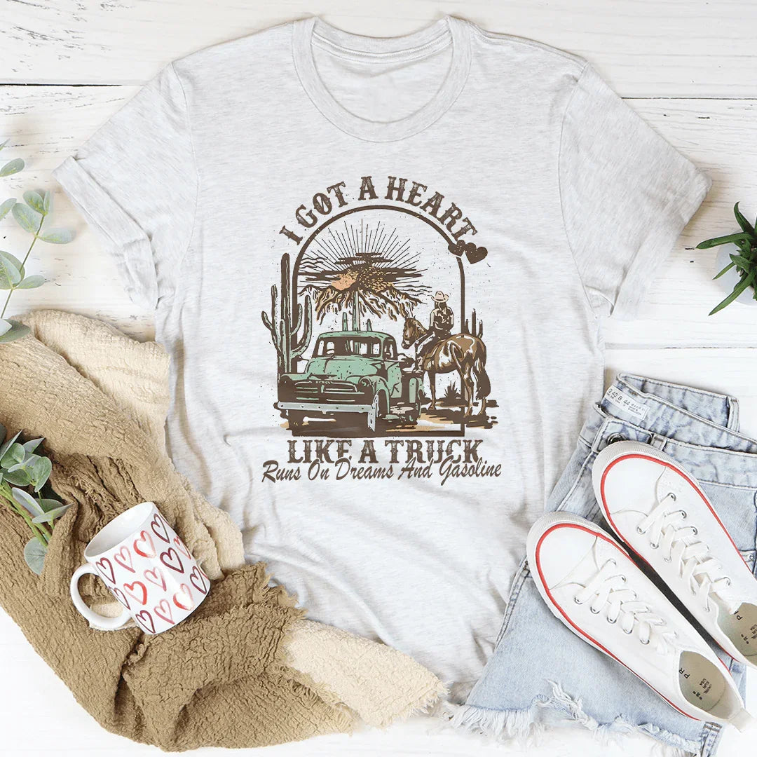 I Got A Heart Like A Truck Runs On Dreams And Gasoline Tee
