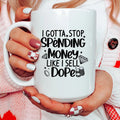 I Gotta Stop Spending Money Ceramic Mug 15 oz