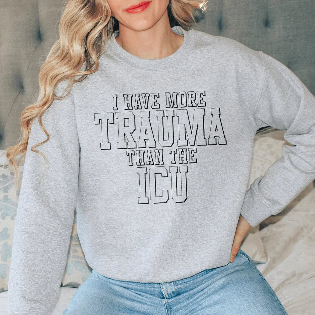 I Have More Than Trauma Than The ICU Sweatshirt