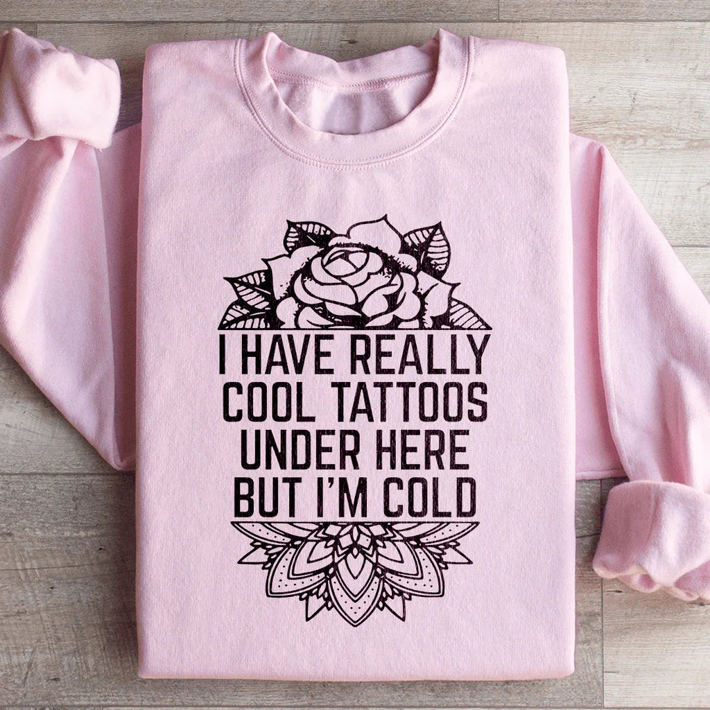 I Have Really Cool Tattoos Under Here Sweatshirt