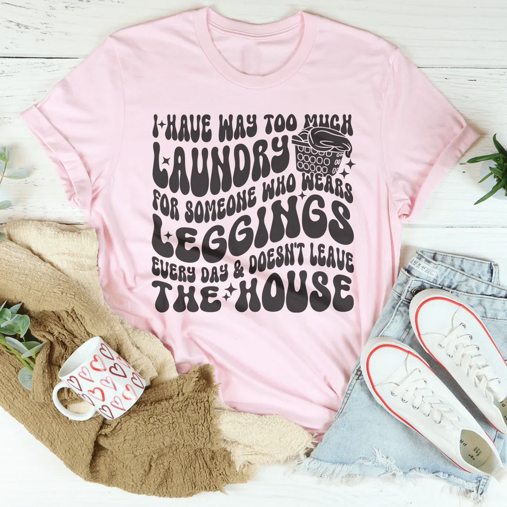 I Have Way Too Much Laundry For Someone Tee