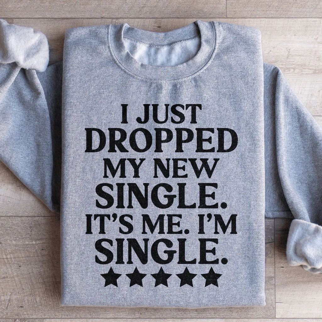 I Just Dropped My New Single It's Me I'm Single Sweatshirt