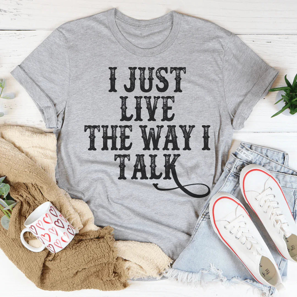 I Just Live The Way I Talk Tee
