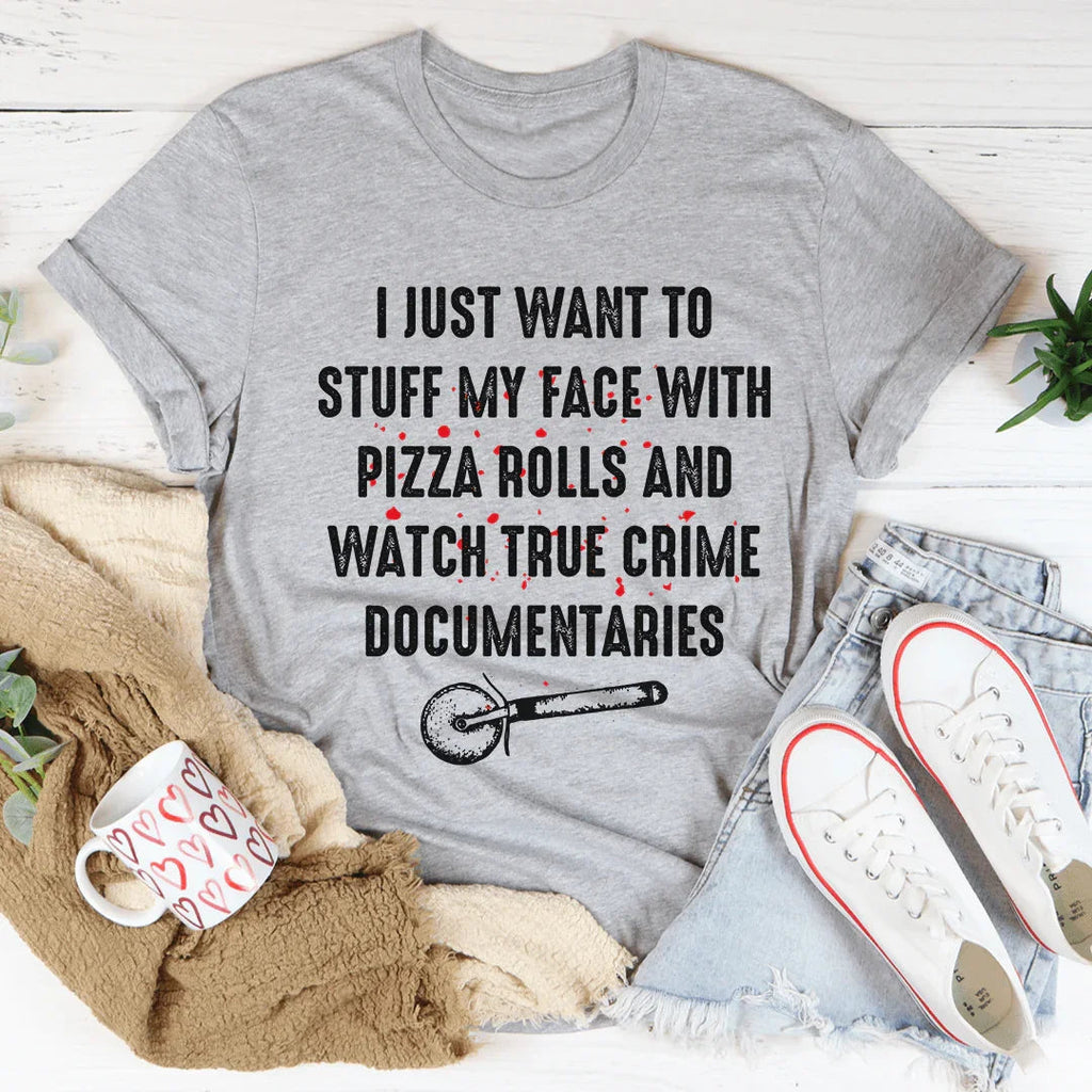I Just Want To Stuff My Face With Pizza Rolls Tee