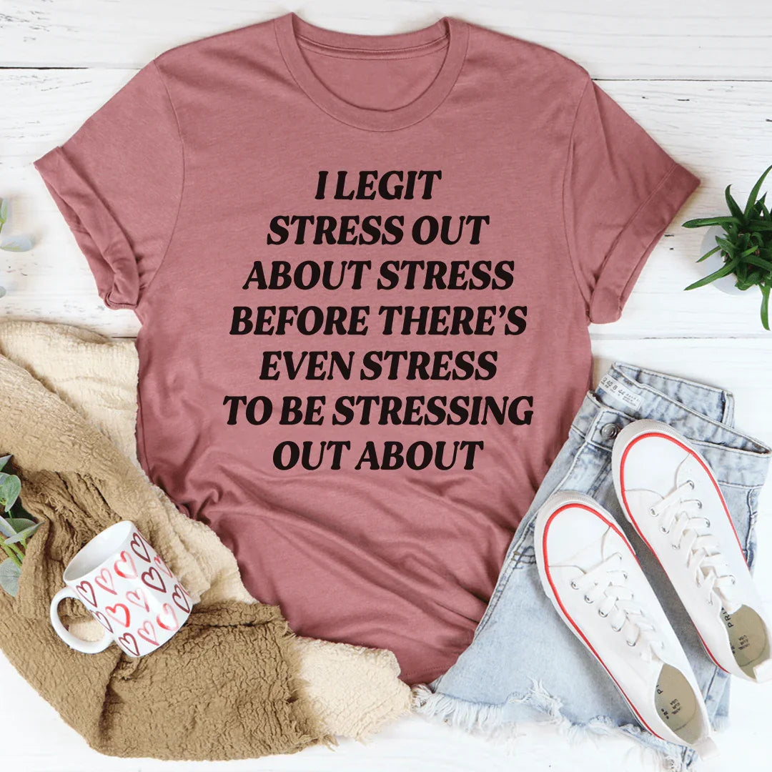 I Legit Stress Out Tee