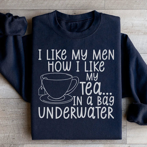 "I Like My Men How I Like My Tea... In A Bag Underwater" – Sarcastic Humor Sweatshirt