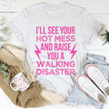I'll See Your Hot Mess And Raise You A Walking Disaster Tee
