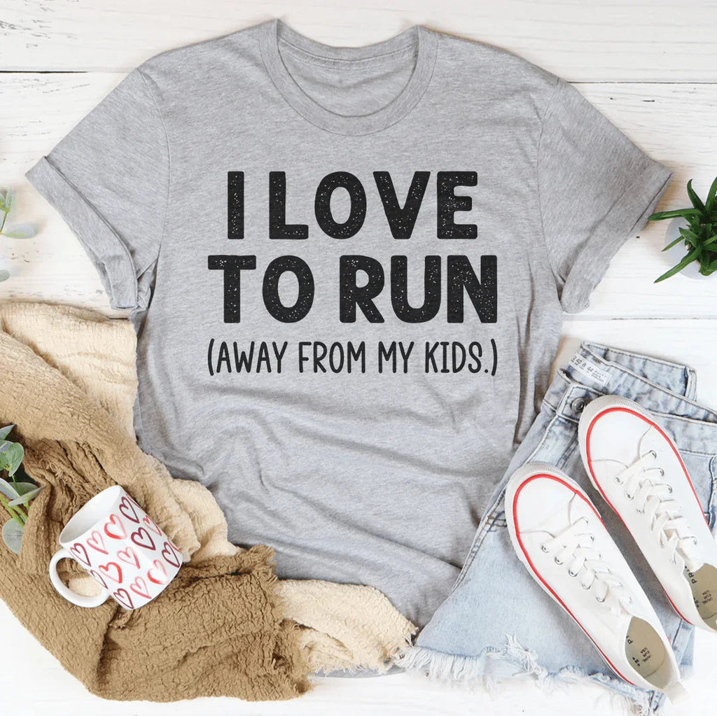 I Love To Run Away From My Kids Tee