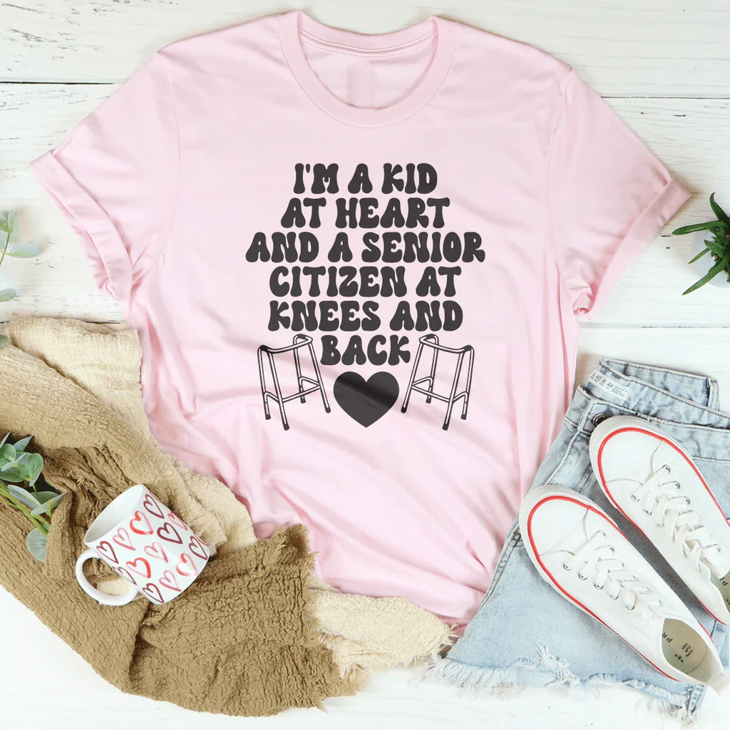 I'm A Kid At Heart And A Senior Citizen At Knees And Back Tee