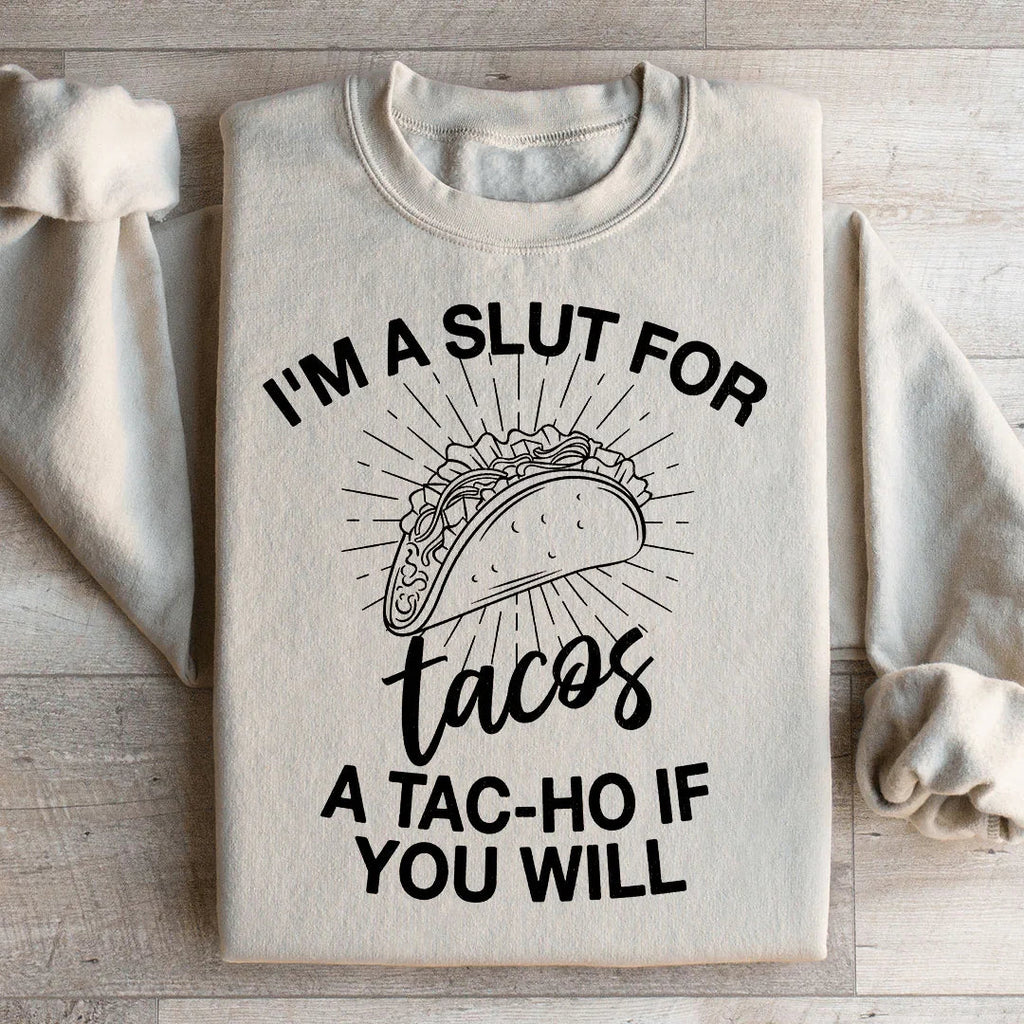 I'm A Slut For Tacos A Tac ho If You Will Sweatshirt