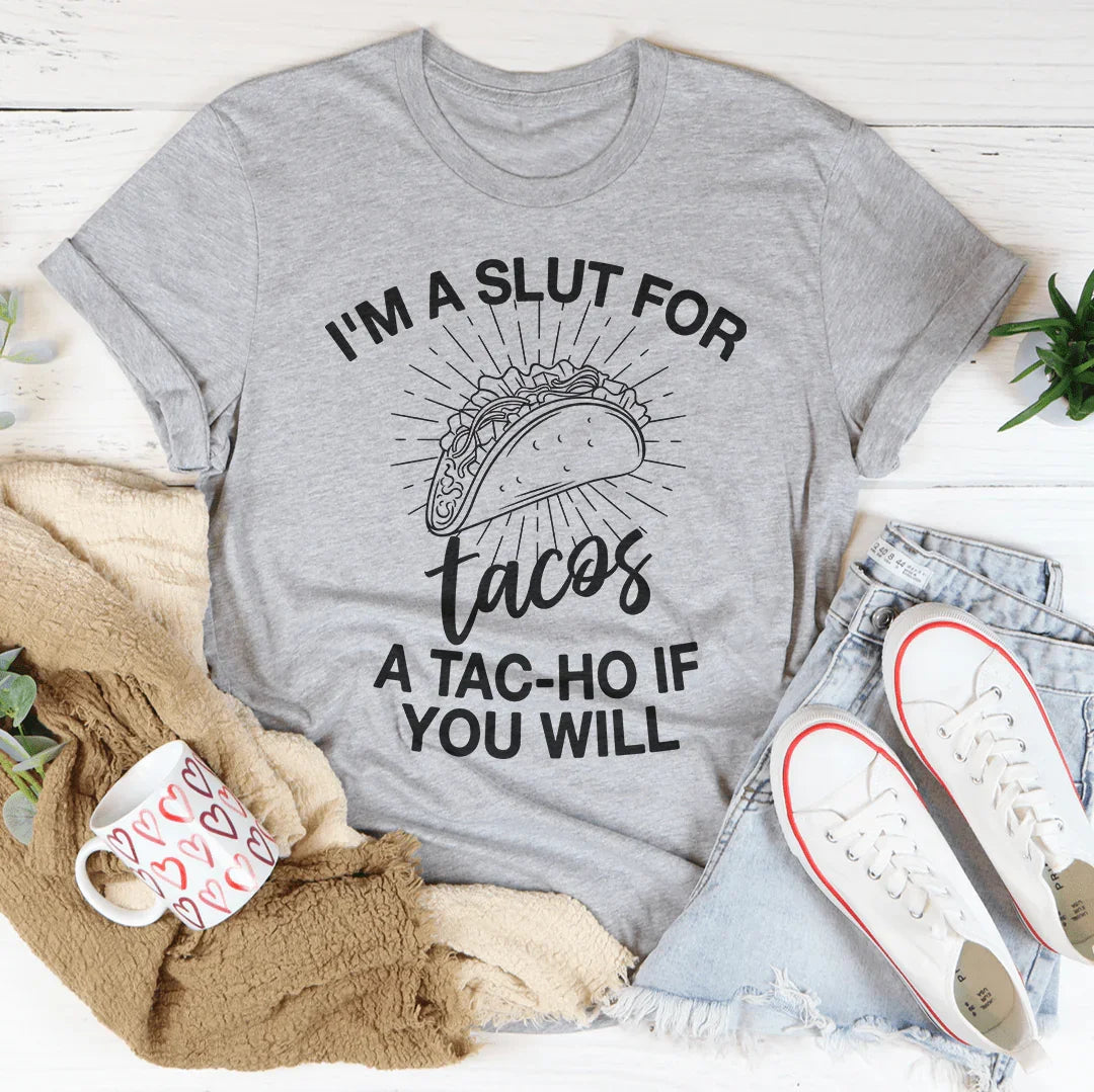 Funny Foodie Humor Graphic Shirt – "I'M A SLUT FOR TACOS A TAC-HO IF YOU WILL"