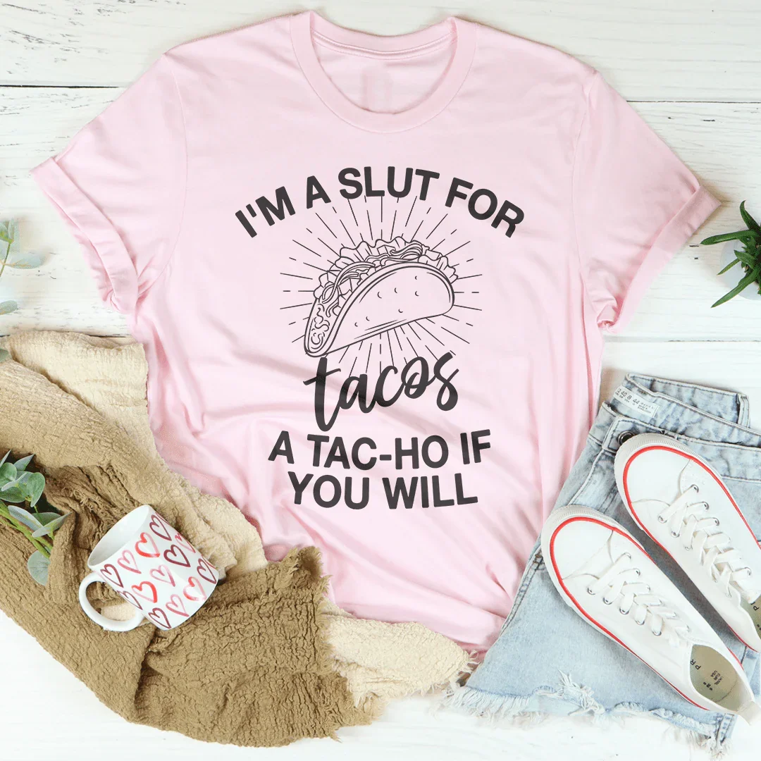 Funny Foodie Humor Graphic Shirt – "I'M A SLUT FOR TACOS A TAC-HO IF YOU WILL"