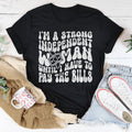 I'm A Strong Independent Woman Until I Have To Pay The Bills Tee
