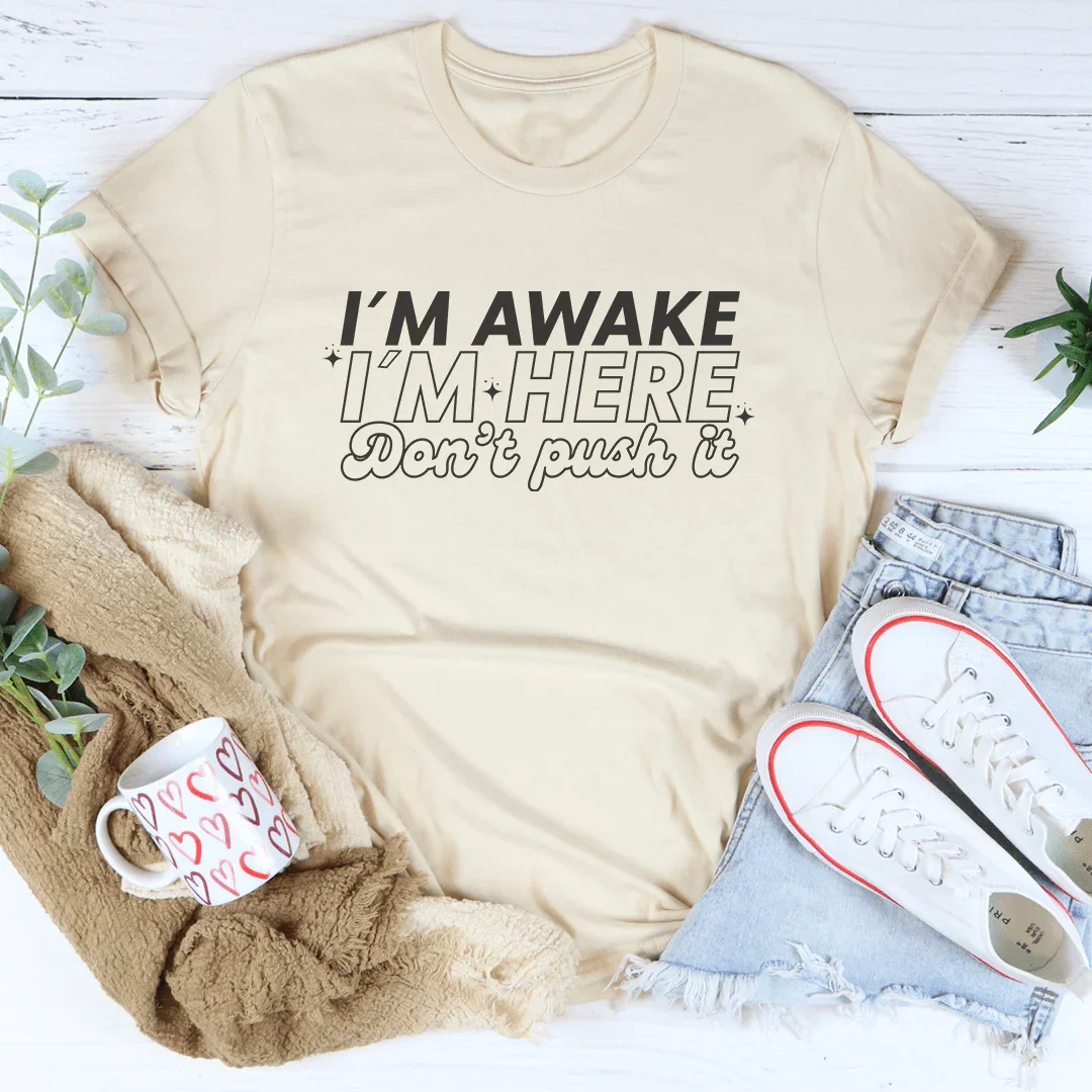 I'm Awake I'm Here Don't Push It Tee