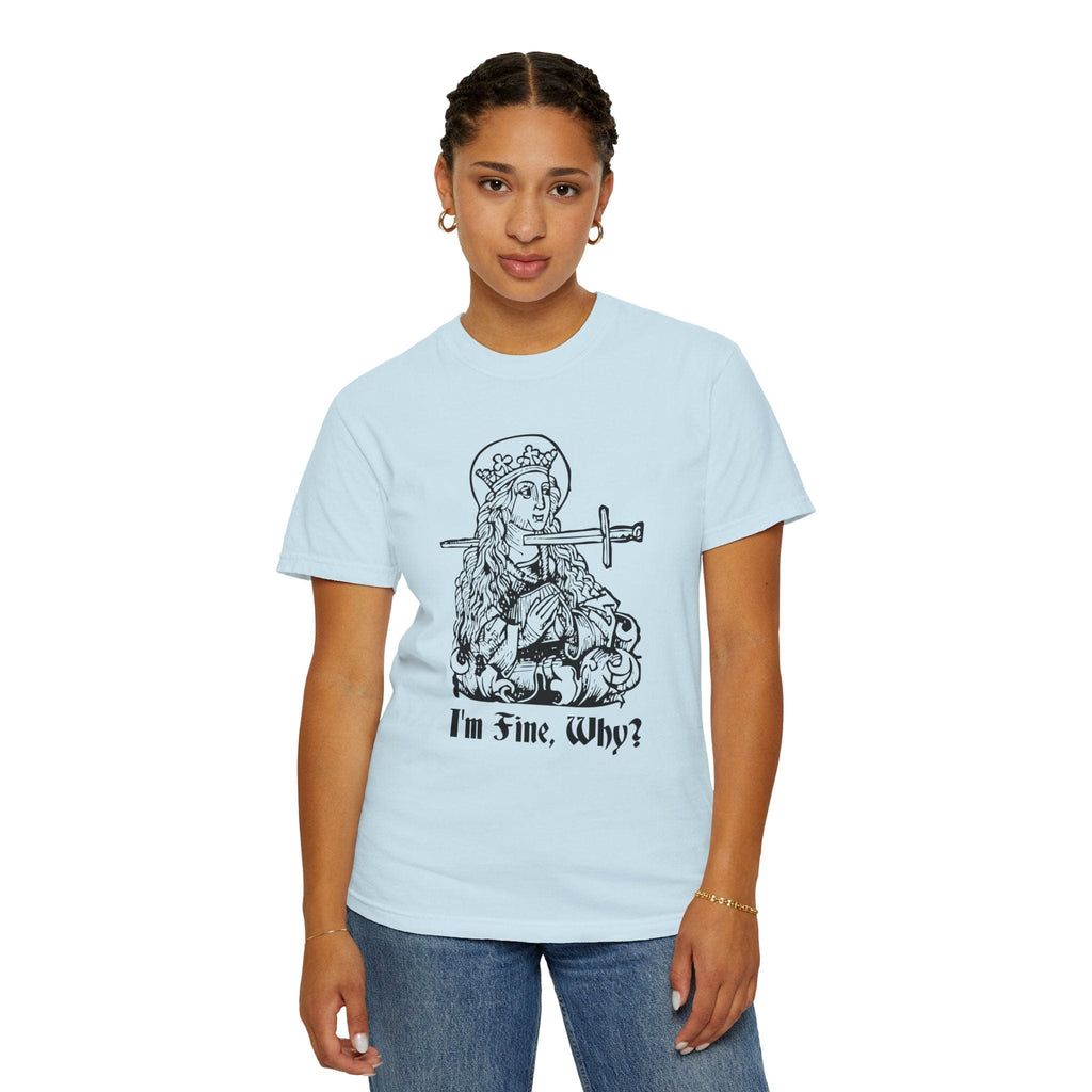 I'm Fine Why Medieval T-shirt - Comfort Colors