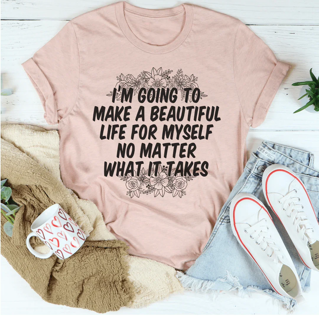 I'm Going To Make A Beautiful Life For Myself Tee