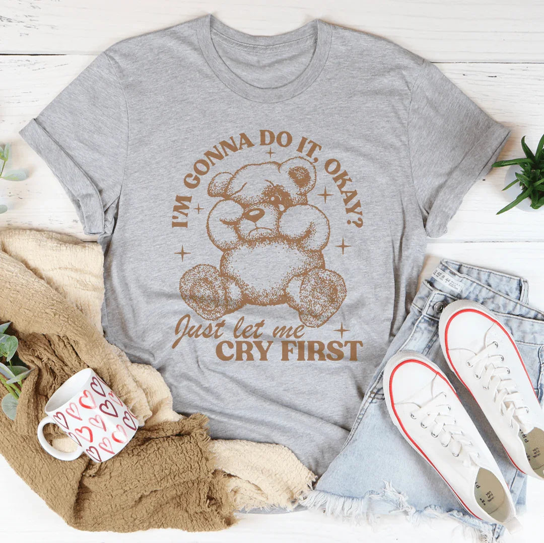 Sassy Quote Tee – "I'm Gonna Do It Okay Just Let Me Cry First"