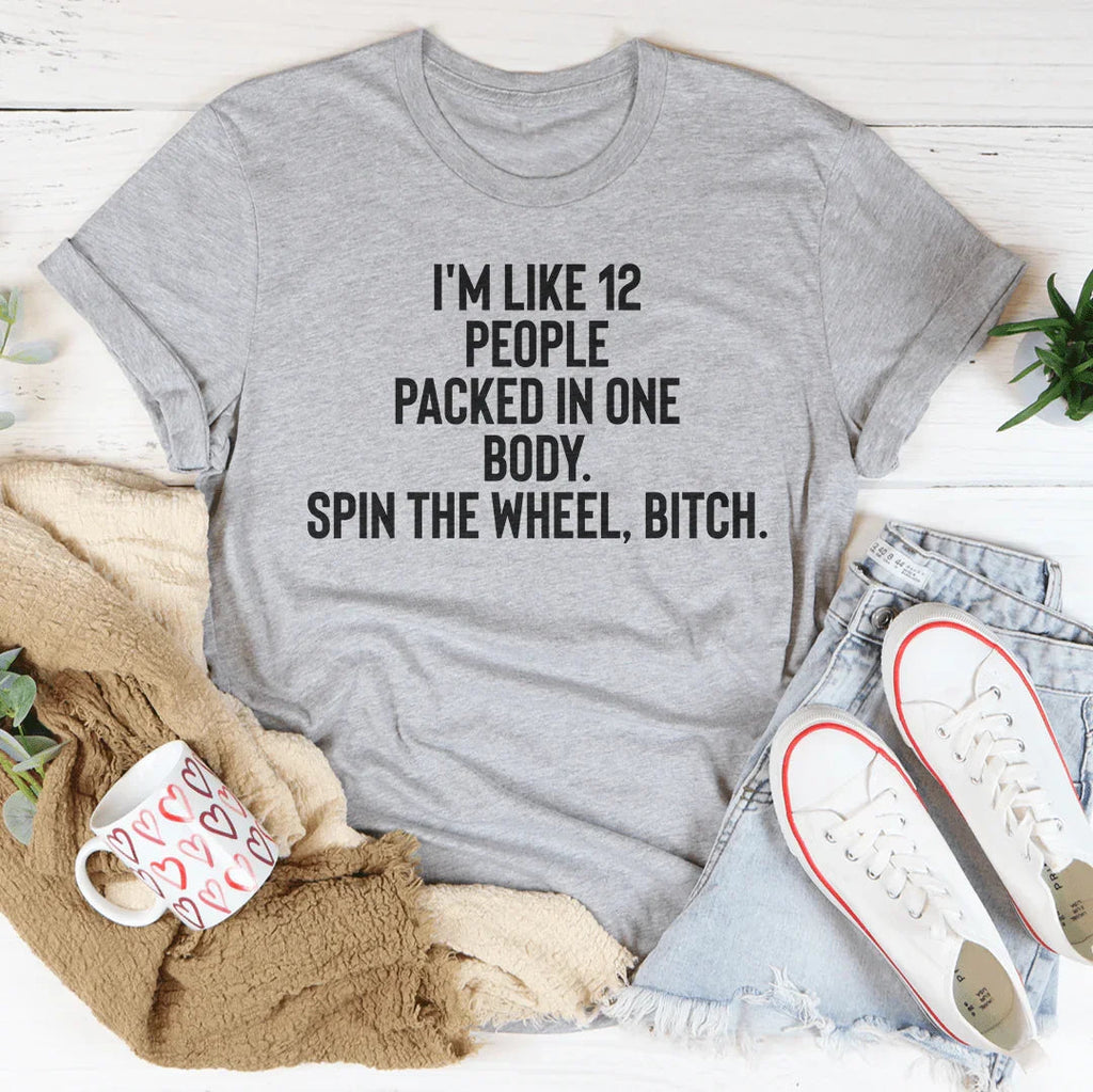 I'm Like 12 People Packed Into One Body Tee