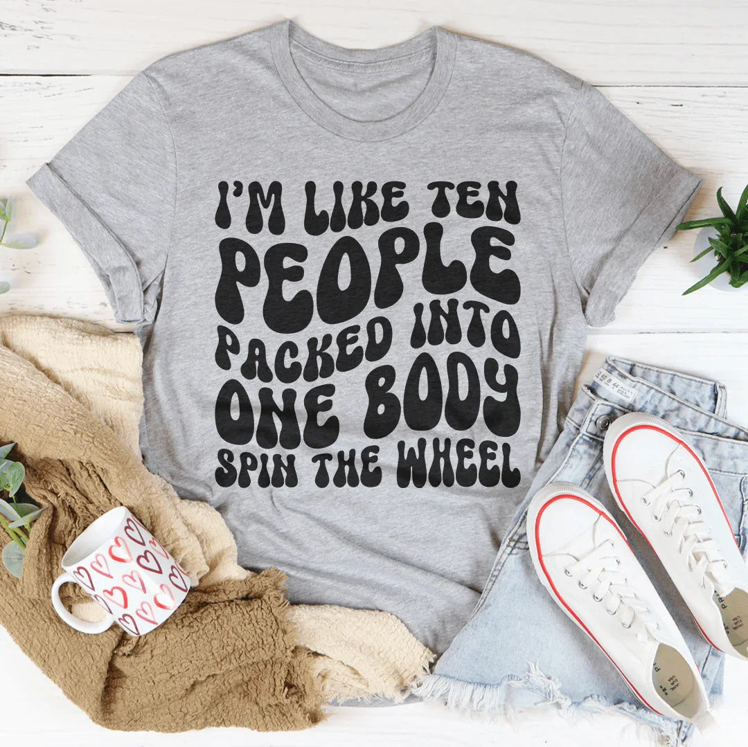 I’m Like Ten People Packed Into One Body Spin The Wheel Tee