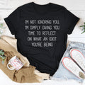 I'm Not Ignoring You I'm Simply Giving You Time Tee