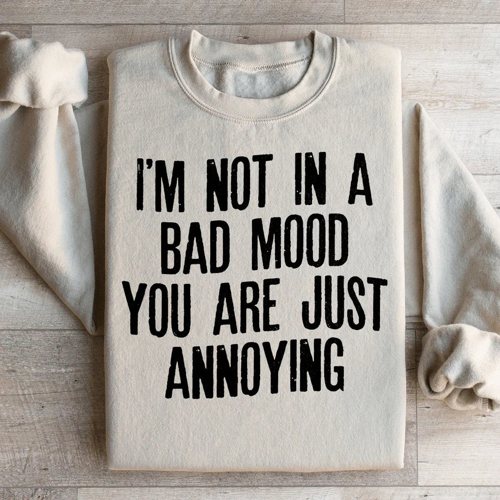 I'm Not In A Bad Mood You Are Just Annoying Sweatshirt