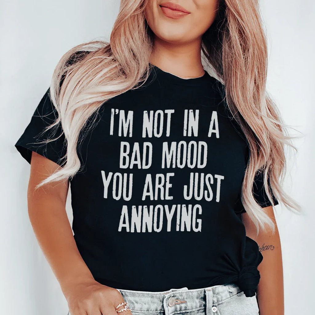 I'm Not In A Bad Mood You Are Just Annoying Tee