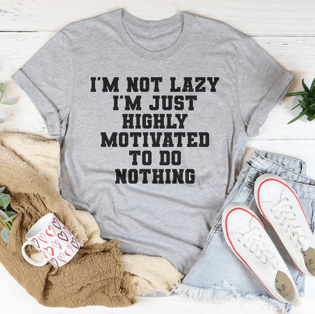 I'm Not Lazy I'm Just Highly Motivated To Do Nothing Tee