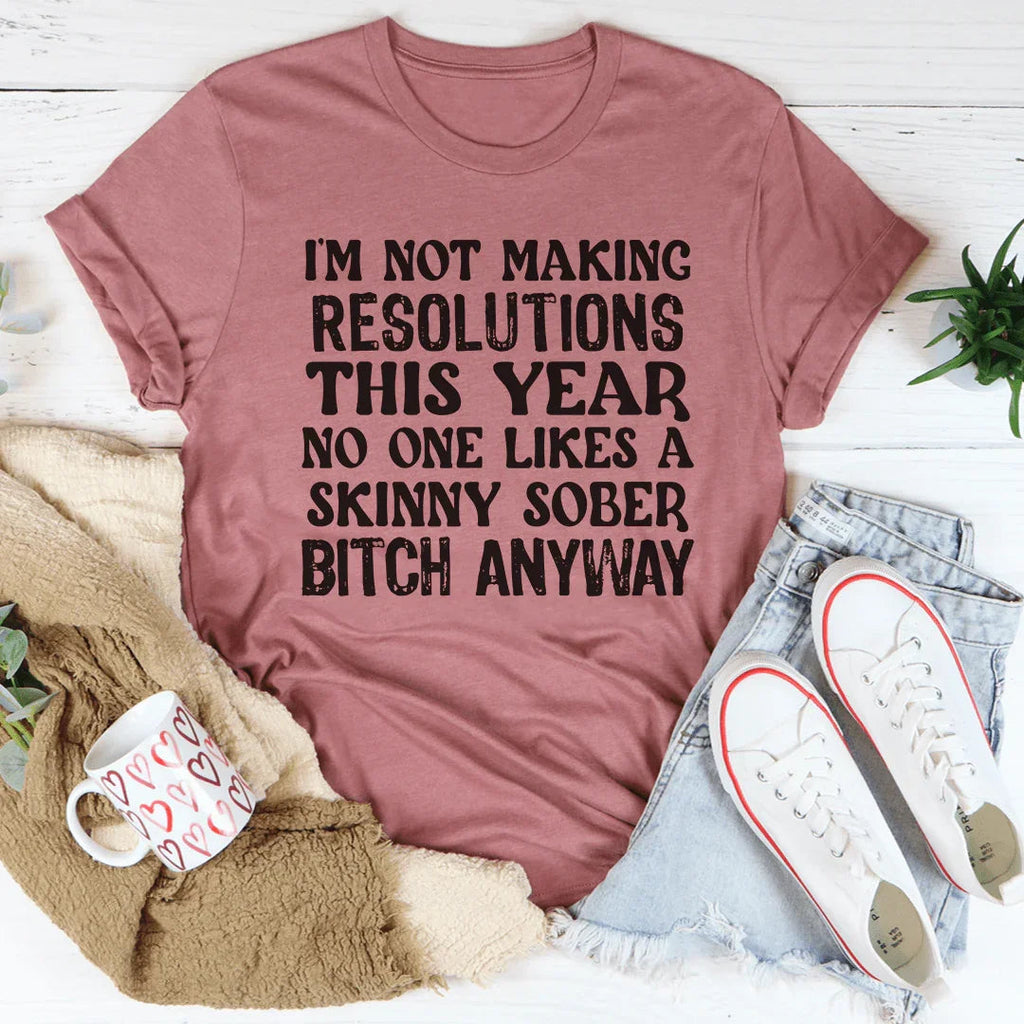 I'm Not Making Resolutions This Year Tee