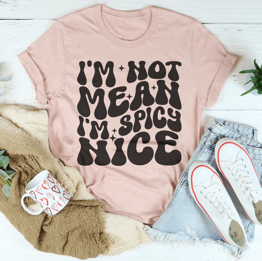 I'm Not Mean I'm Spicy Nice Tee