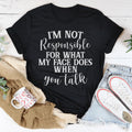 I'm Not Responsible For What My Face Does When You Talk Tee