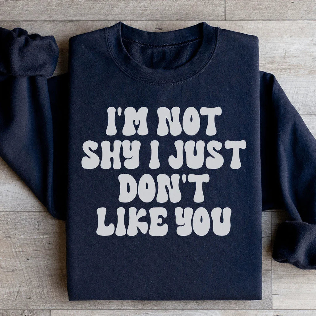 I'm Not Shy I Just Don't Like You Sweatshirt